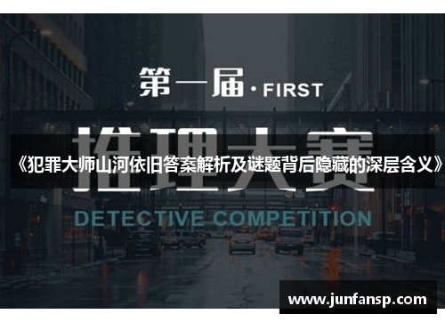 《犯罪大师山河依旧答案解析及谜题背后隐藏的深层含义》